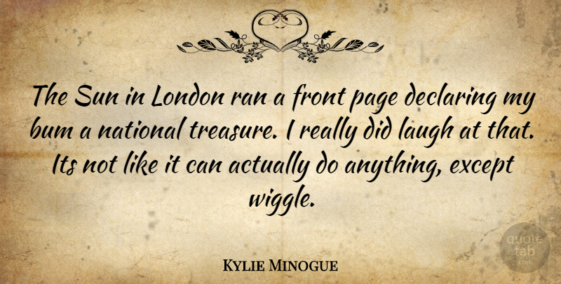 Kylie Minogue Quote About Laughing, Treasure, Pages: The Sun In London Ran...