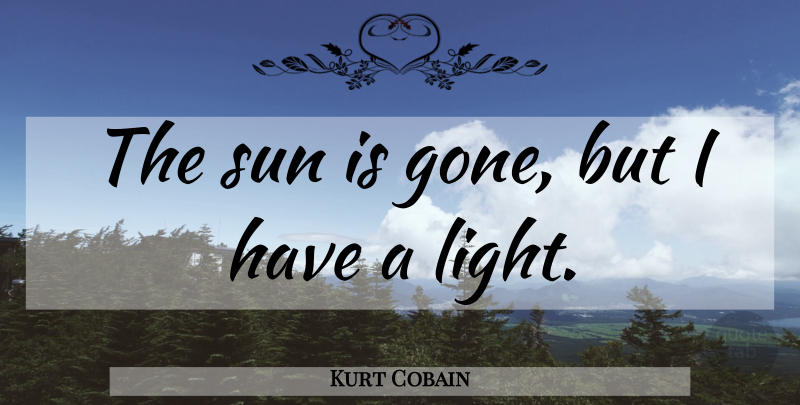 Kurt Cobain Quote About Light, Sun, Gone: The Sun Is Gone But...