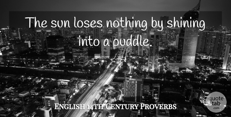 English 14th Century Proverbs Quote About Loses, Proverbs, Shining, Sun: The Sun Loses Nothing By...