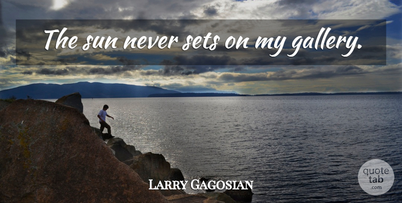 Larry Gagosian Quote About Sun, Gallery: The Sun Never Sets On...