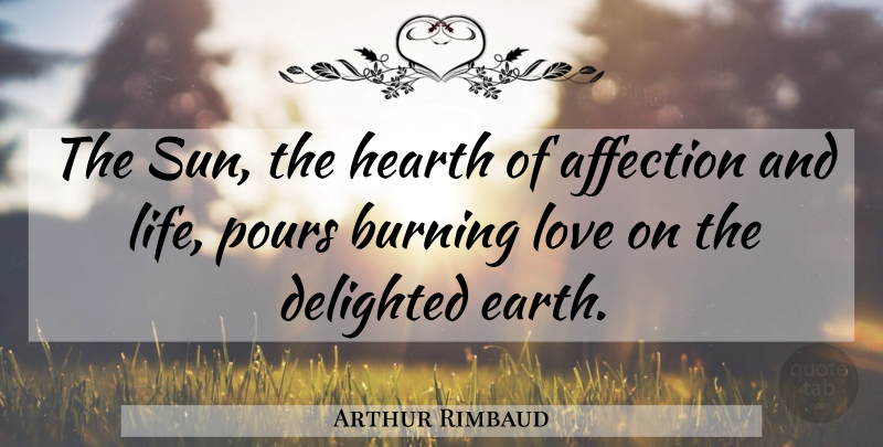 Arthur Rimbaud Quote About Love, Heart, Burning: The Sun The Hearth Of...