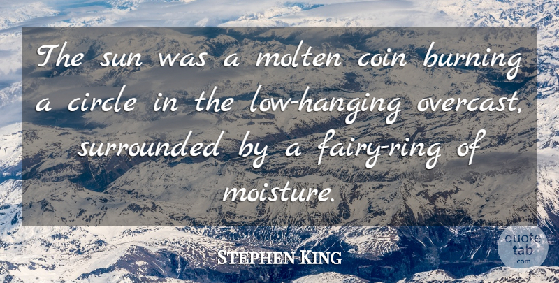 Stephen King Quote About Circles, Burning, Moisture: The Sun Was A Molten...
