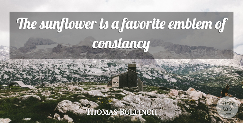 Thomas Bulfinch Quote About Sunflower, Emblems, Constancy: The Sunflower Is A Favorite...