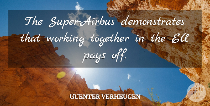 Guenter Verheugen Quote About Eu, Pays, Together: The Super Airbus Demonstrates That...