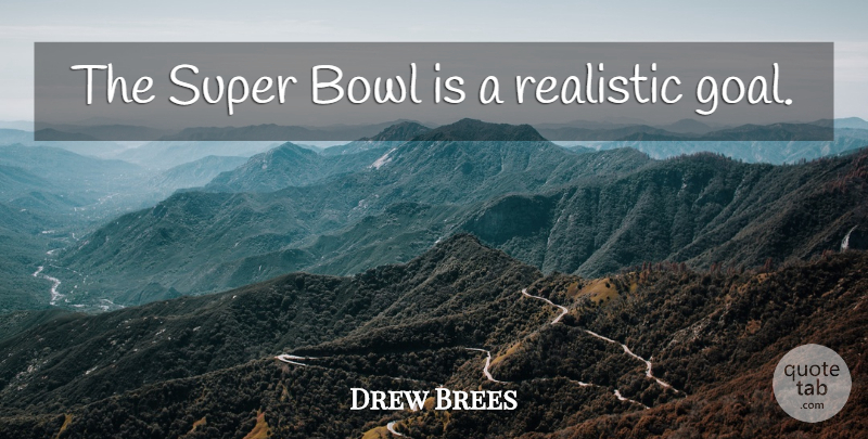 Drew Brees Quote About Football, Inspiration, Goal: The Super Bowl Is A...