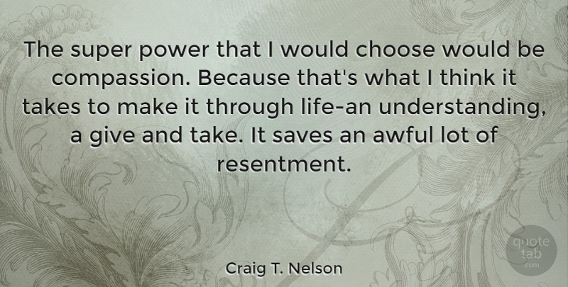 Craig T. Nelson Quote About Thinking, Compassion, Giving: The Super Power That I...