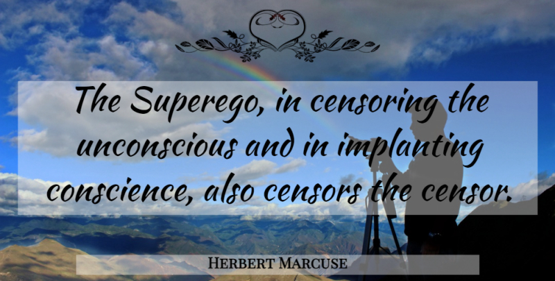 Herbert Marcuse Quote About Superego, Unconscious, Censoring: The Superego In Censoring The...