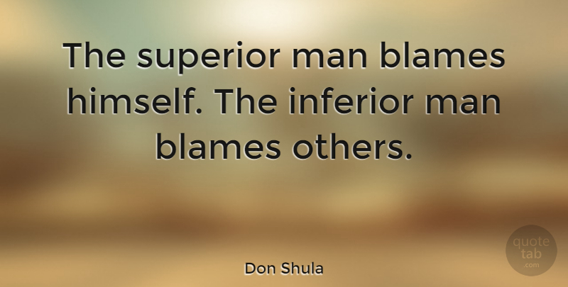 Don Shula Quote About Wrestling, Men, Inferiority: The Superior Man Blames Himself...