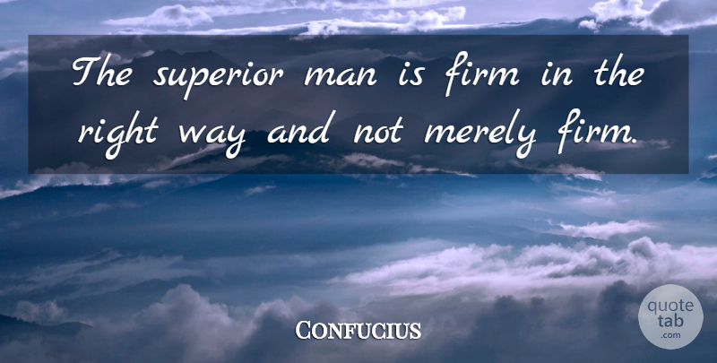 Confucius The Superior Man Is Firm In The Right Way And Not Merely Quotetab