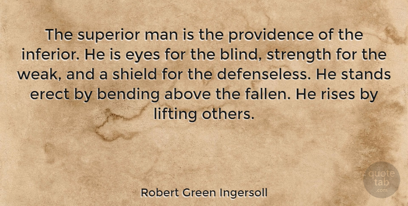 Robert Green Ingersoll Quote About Eye, Men, Bending: The Superior Man Is The...