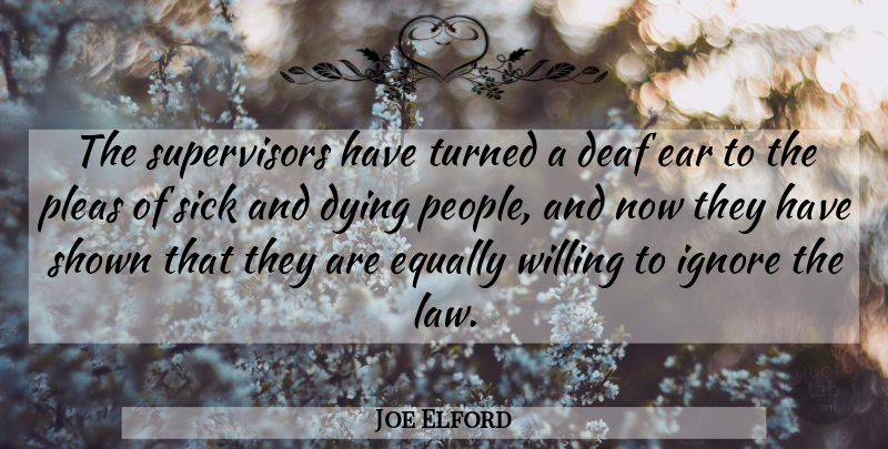 Joe Elford Quote About Deaf, Dying, Ear, Equally, Ignore: The Supervisors Have Turned A...