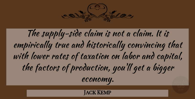 Jack Kemp Quote About Bigger, Claim, Convincing, Factors, Labor: The Supply Side Claim Is...