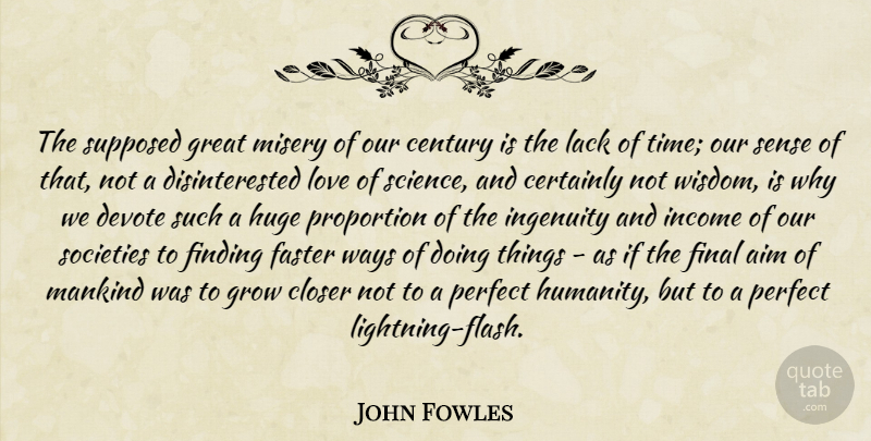 John Fowles Quote About Time, Perfect, Humanity: The Supposed Great Misery Of...