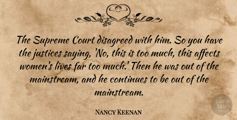 Nancy Keenan Quote About Affects, Continues, Court, Far, Justices: The Supreme Court Disagreed With...