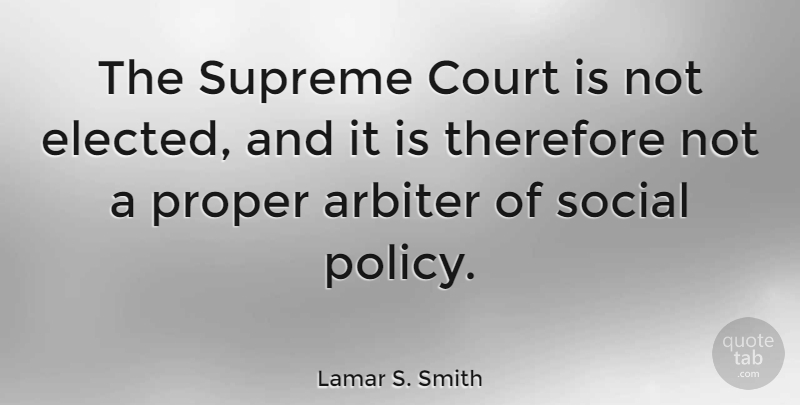 Lamar S. Smith Quote About Social, Court, Policy: The Supreme Court Is Not...