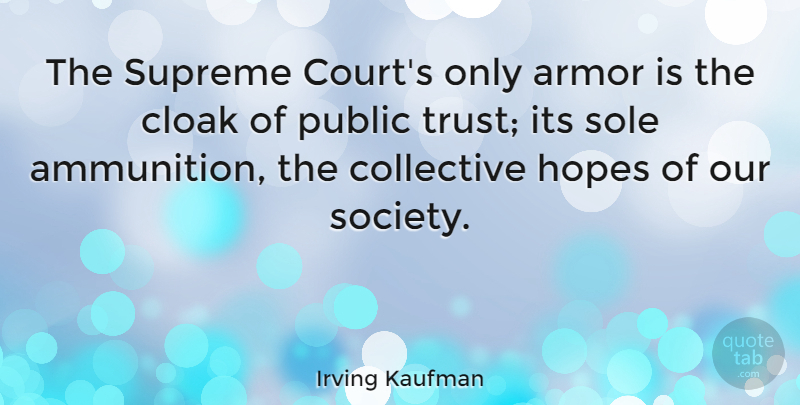 Irving Kaufman Quote About Trust, Our Society, Ammo: The Supreme Courts Only Armor...
