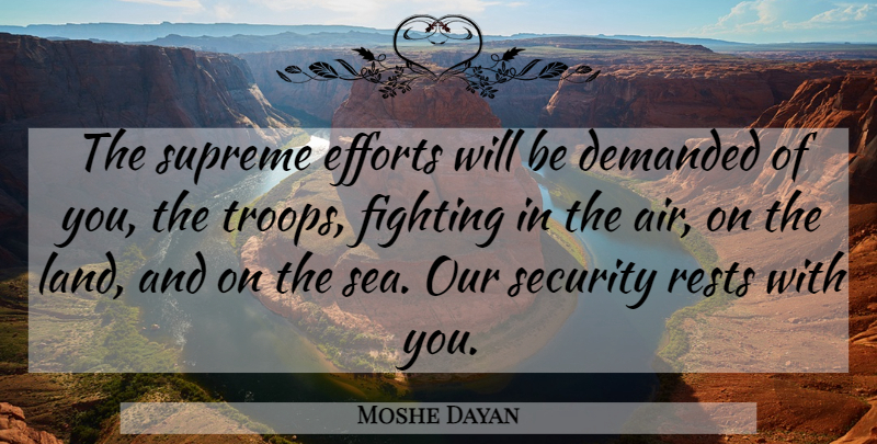 Moshe Dayan Quote About Demanded, Efforts, Fighting, Rests, Security: The Supreme Efforts Will Be...