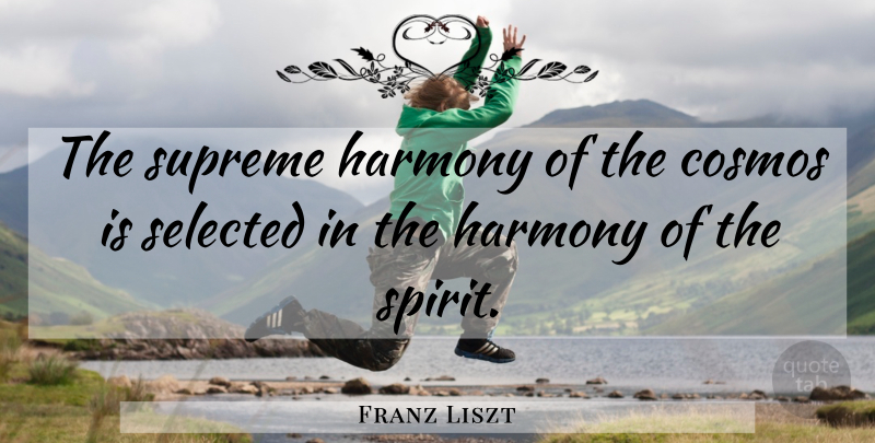 Franz Liszt Quote About Cosmos, Spirituality, Harmony: The Supreme Harmony Of The...