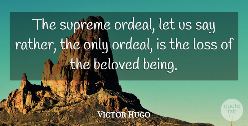 Victor Hugo Quote About Loss, Beloved, Ordeals: The Supreme Ordeal Let Us...