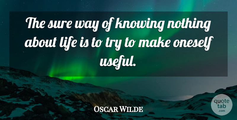 Oscar Wilde Quote About Life, Knowing, Trying: The Sure Way Of Knowing...