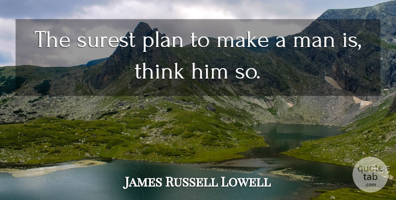 James Russell Lowell Quote About Men, Thinking, Destiny: The Surest Plan To Make...