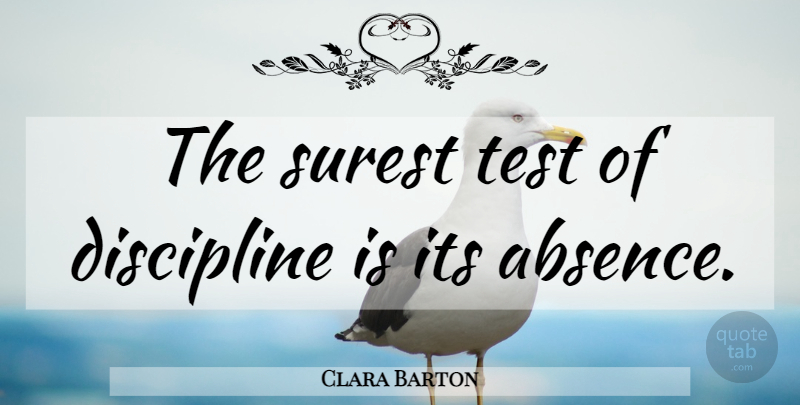 Clara Barton Quote About Teaching, Discipline, Tests: The Surest Test Of Discipline...