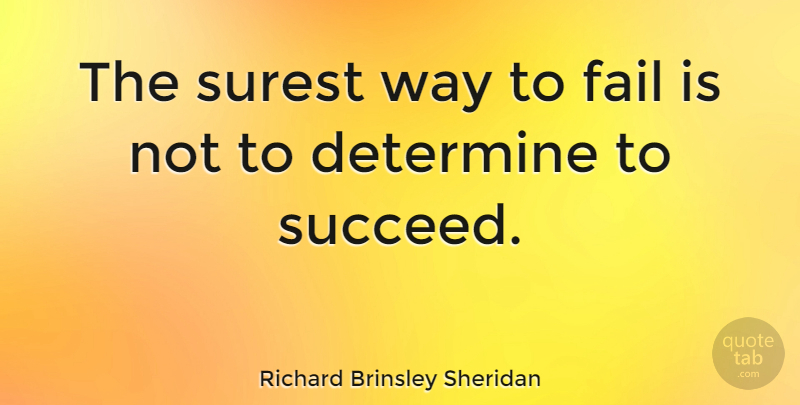 Richard Brinsley Sheridan Quote About Determine, Surest: The Surest Way To Fail...