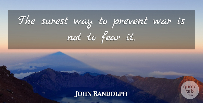 John Randolph Quote About Fear, Surest, War: The Surest Way To Prevent...