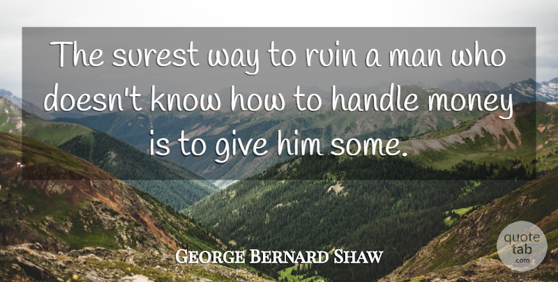 George Bernard Shaw Quote About Men, Giving, Way: The Surest Way To Ruin...