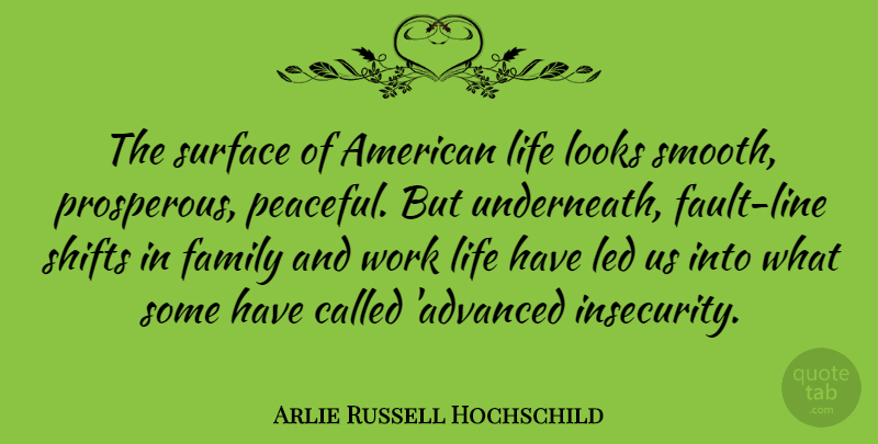 Arlie Russell Hochschild Quote About Peaceful, Insecurity, Looks: The Surface Of American Life...
