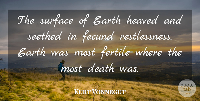 Kurt Vonnegut Quote About Earth, Surface, Fertile: The Surface Of Earth Heaved...