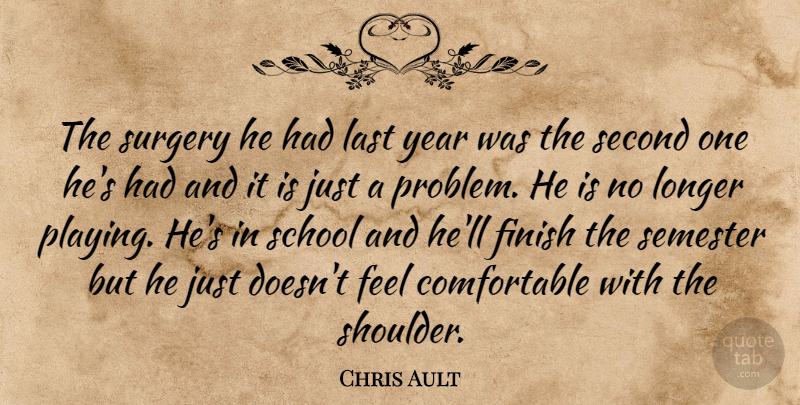 Chris Ault Quote About Finish, Last, Longer, School, Second: The Surgery He Had Last...
