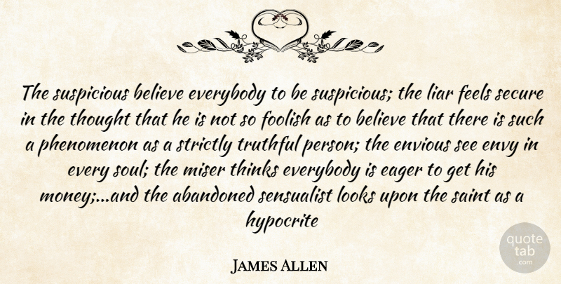 James Allen Quote About Abandoned, Believe, Eager, Envious, Envy: The Suspicious Believe Everybody To...