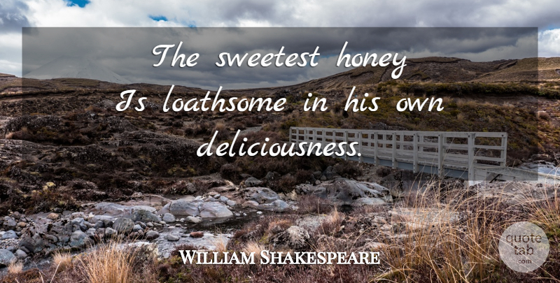 William Shakespeare Quote About Romeo And Juliet Love, Honey, Appetite: The Sweetest Honey Is Loathsome...