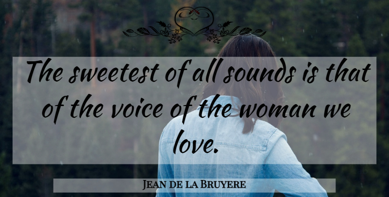 Jean de la Bruyere Quote About Love, Quiet Voice, Romance: The Sweetest Of All Sounds...