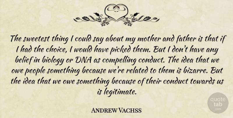 Andrew Vachss Quote About Belief, Biology, Compelling, Conduct, Dna: The Sweetest Thing I Could...