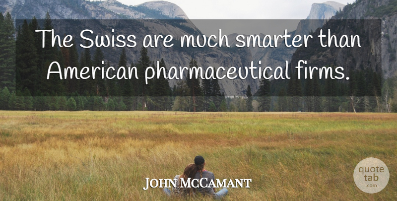 John McCamant Quote About Smarter, Swiss: The Swiss Are Much Smarter...