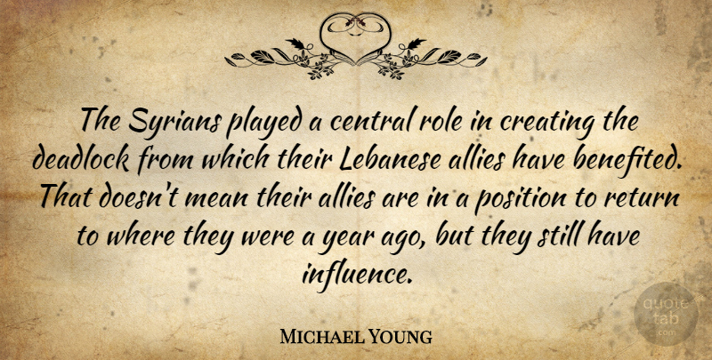 Michael Young Quote About Allies, Central, Creating, Lebanese, Mean: The Syrians Played A Central...