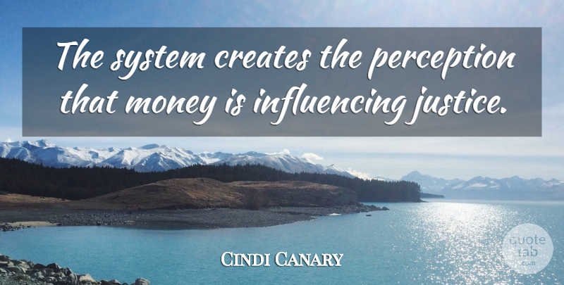 Cindi Canary Quote About Creates, Money, Perception, System: The System Creates The Perception...