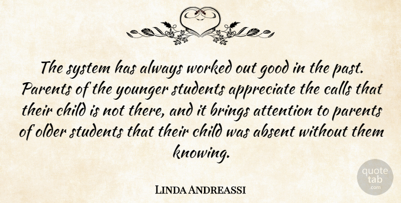 Linda Andreassi Quote About Absent, Appreciate, Attention, Brings, Calls: The System Has Always Worked...