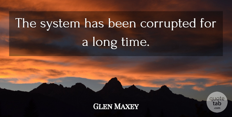 Glen Maxey Quote About Corrupted, System: The System Has Been Corrupted...
