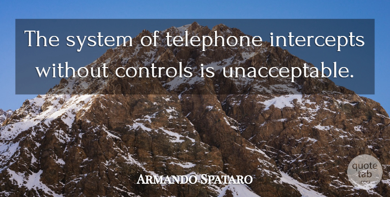 Armando Spataro Quote About Controls, System, Telephone: The System Of Telephone Intercepts...