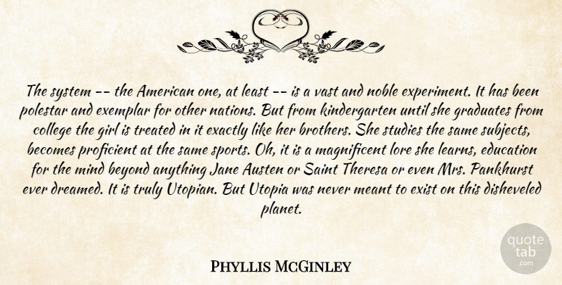 Phyllis McGinley Quote About Austen, Becomes, Beyond, College, Education: The System The American One...