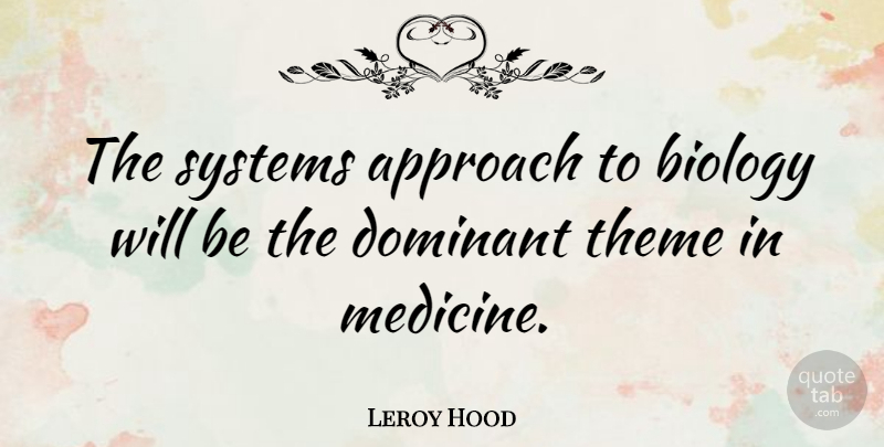 Leroy Hood Quote About Approach, Dominant, Systems: The Systems Approach To Biology...