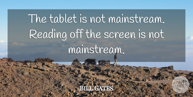 Bill Gates Quote About Reading, Tablets, Mainstream: The Tablet Is Not Mainstream...