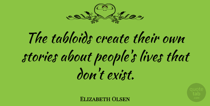 Elizabeth Olsen Quote About People, Tabloids, Stories: The Tabloids Create Their Own...