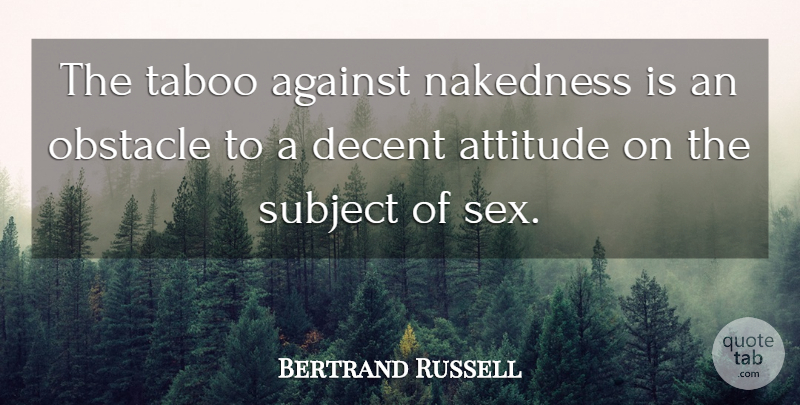 Bertrand Russell Quote About Sex, Attitude, Obstacles: The Taboo Against Nakedness Is...