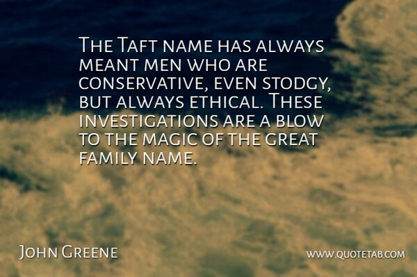 John Greene Quote About Blow, Family, Great, Magic, Meant: The Taft Name Has Always...
