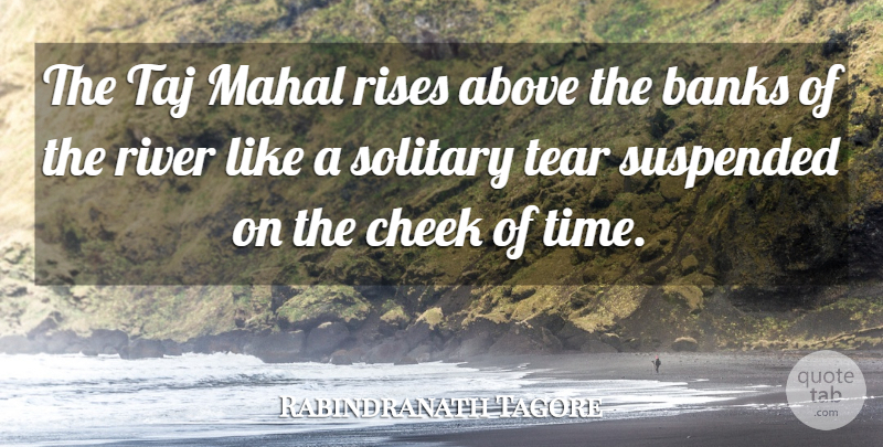 Rabindranath Tagore Quote About Rivers, Tears, Taj Mahal: The Taj Mahal Rises Above...