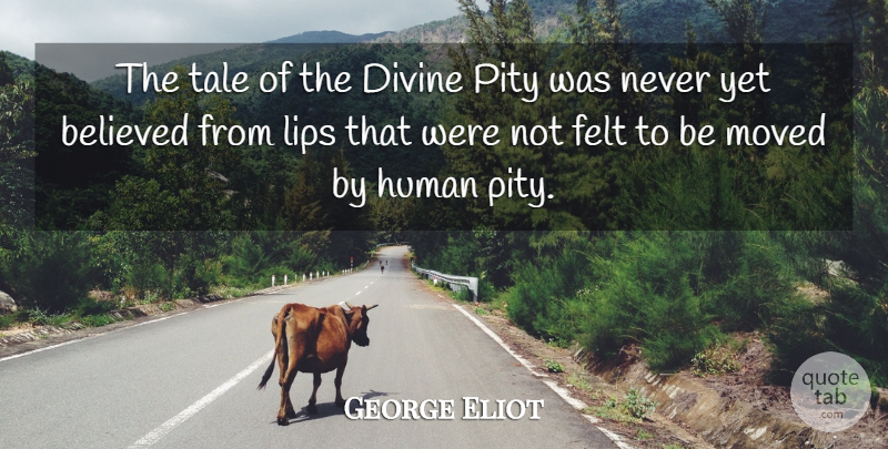 George Eliot Quote About Lips, Pity, Divine: The Tale Of The Divine...